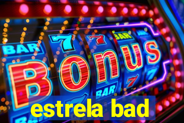 estrela bad